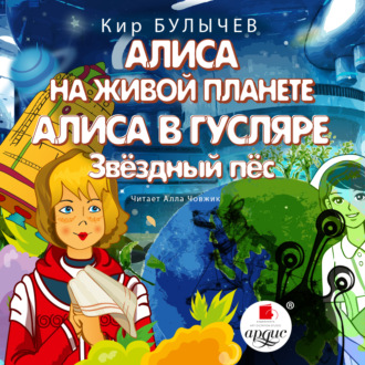 Обложка книги «Алиса на живой планете. Алиса в Гусляре. Звёздный пёс»