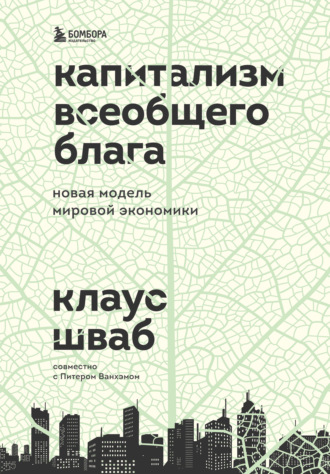 Клаус Шваб. Капитализм всеобщего блага. Новая модель мировой экономики