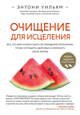 Энтони Уильям. Очищение для исцеления. Все, что вам нужно знать об очищении организма, чтобы улучшить здоровье и изменить свою жизнь