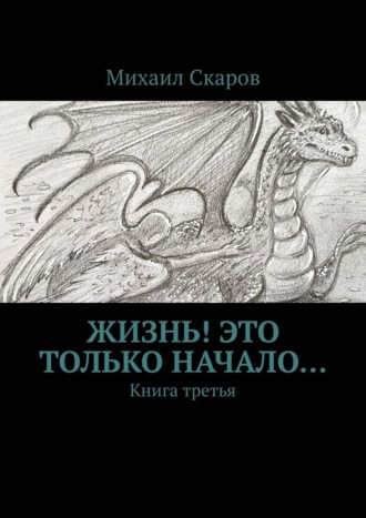 Михаил Скаров. Жизнь! Это только начало… Книга третья