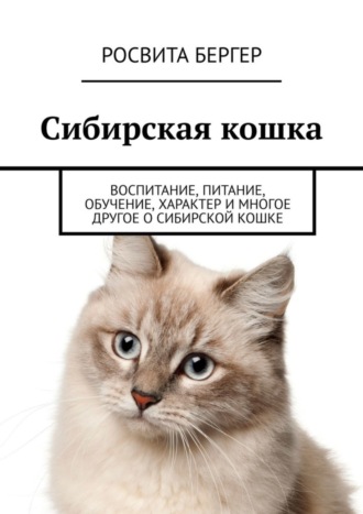 Росвита Бергер. Сибирская кошка. Воспитание, питание, обучение, характер и многое другое о сибирской кошке