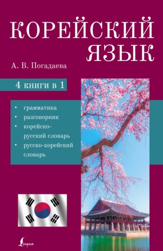 А. В. Погадаева. Корейский язык. 4 в 1. Грамматика, разговорник, корейско-русский словарь, русско-корейский словарь