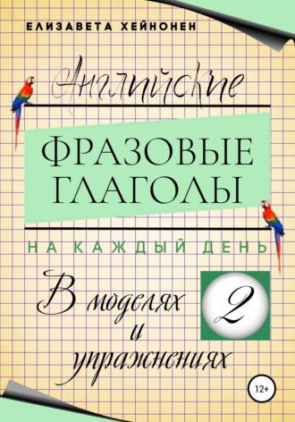 Елизавета Хейнонен. Английские фразовые глаголы на каждый день в моделях и упражнениях – 2