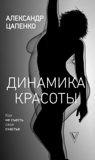 Александр Цапенко. Динамика красоты. Как не съесть свое счастье