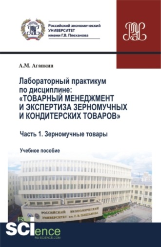 Александр Матвеевич Агапкин. Лабораторный практикум по дисциплине: Товарный менеджмент и экспертиза зерномучных и кондитерских товаров Часть 1. Зерномучные товары. (Аспирантура, Бакалавриат, Магистратура). Учебное пособие.