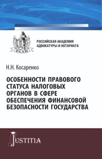 Николай Николаевич Косаренко. Особенности правового статуса налоговых органов в сфере обеспечения финансовой безопасности государства. (Аспирантура, Магистратура). Монография.