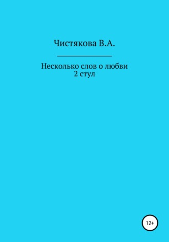 Вера Александровна Чистякова. Несколько слов о любви. 2 стул. Короткие рассказы