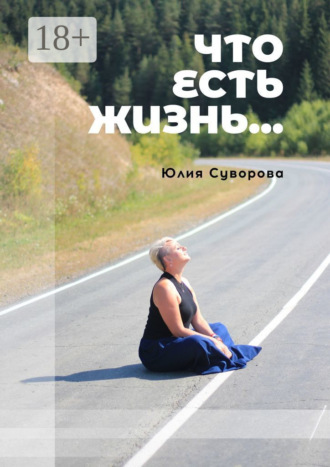 Обложка книги «Что есть жизнь… Роман в двух частях»