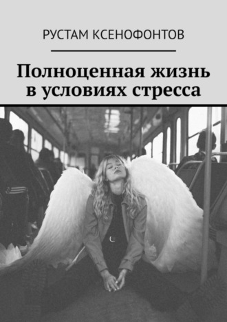 Обложка книги «Полноценная жизнь в условиях стресса»