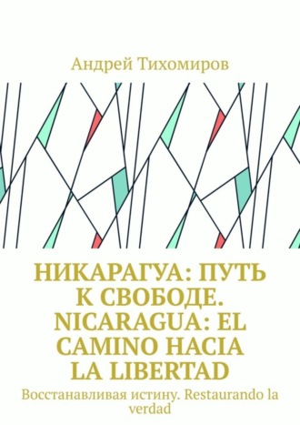 Обложка книги «Никарагуа: путь к свободе. Nicaragua: el camino hacia la libertad. Восстанавливая истину. Restaurando la verdad»