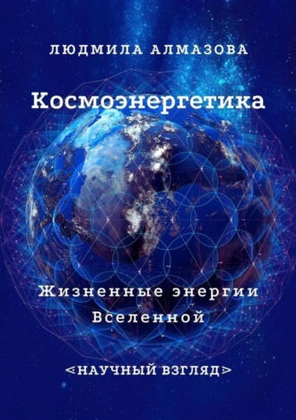 Людмила Алмазова. Космоэнергетика. Жизненные энергии Вселенной. Научный взгляд