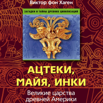 Обложка книги «Ацтеки, майя, инки. Великие царства древней Америки»