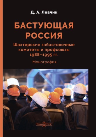 Дмитрий Левчик. Бастующая Россия. Шахтерские забастовочные комитеты и профсоюзы 1988–1995 гг.