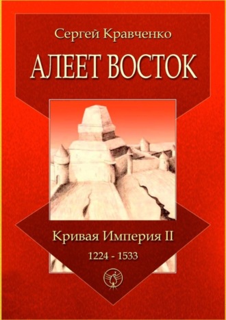 Сергей Кравченко. Алеет Восток. Кривая империя – II. 1224–1533