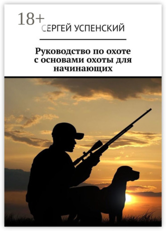 Сергей Успенский. Руководство по охоте с основами охоты для начинающих