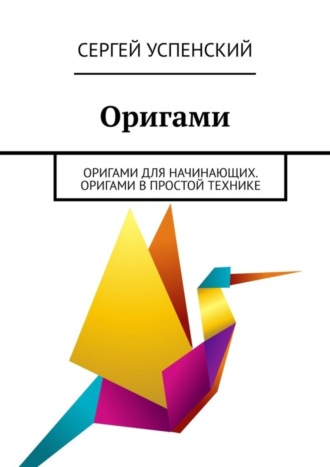 Сергей Успенский. Оригами. Оригами для начинающих. Оригами в простой технике