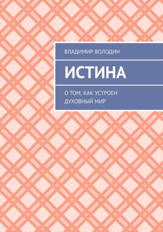 Владимир Петрович Володин. Истина. О том, как устроен духовный мир