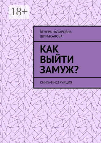 Венера Назировна Ширыкалова. Как выйти замуж? Книга-инструкция