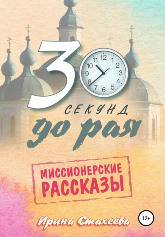 Обложка книги «30 секунд до рая. Сборник миссионерских рассказов»