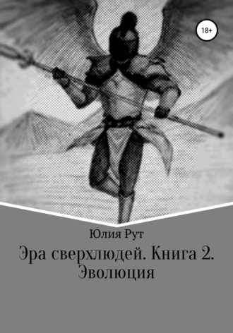 Юлия Рут. Эра сверхлюдей. Книга 2. Эволюция