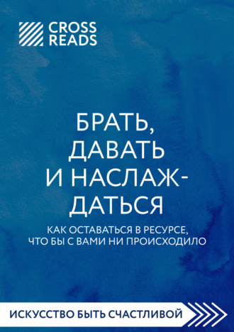 Обложка книги «Саммари книги «Брать, давать и наслаждаться. Как оставаться в ресурсе, что бы с вами ни происходило»»