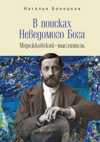 Обложка книги «В поисках Неведомого Бога. Мережковский–мыслитель»