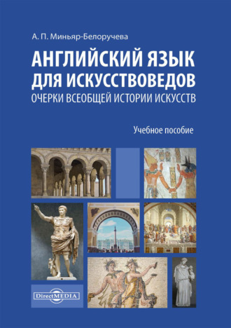 А. П. Миньяр-Белоручева. Английский язык для искусствоведов. Очерки всеобщей истории искусств. Для студентов, обучающихся по программам магистратуры по направлению подготовки «История искусств»