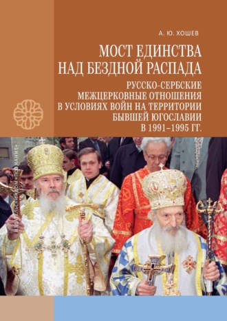 Обложка книги «Мост единства над бездной распада. Русско-сербские межцерковные отношения в условиях войн на территории бывшей Югославии в 1991–1995 гг.»