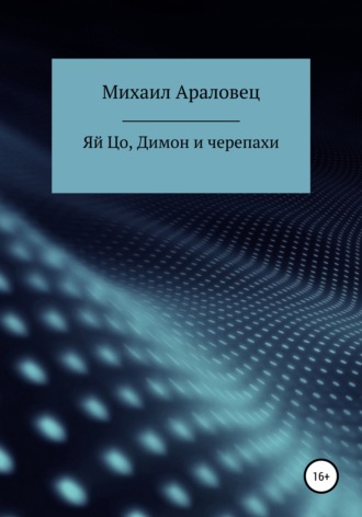 Михаил Николавевич Араловец. Яй Цо, Димон и черепахи