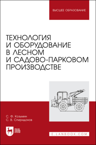 С. Ф. Козьмин. Технология и оборудование в лесном и садово-парковом производстве. Учебное пособие для вузов