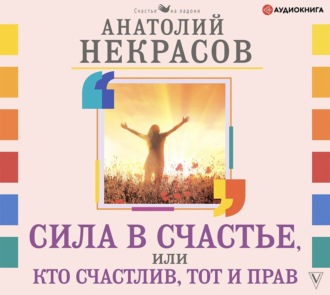 Обложка книги «Сила в счастье, или Кто счастлив, тот и прав»
