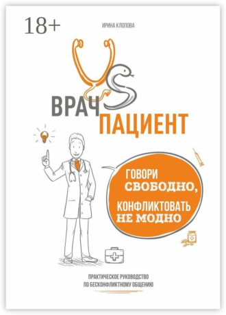 Обложка книги «Врач vs пациент: практическое руководство по бесконфликтному общению. Говори свободно, конфликтовать не модно»