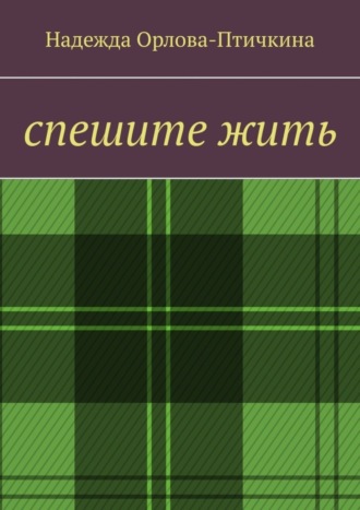 Надежда Орлова-Птичкина. Спешите жить