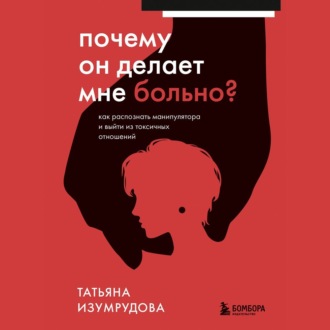 Обложка книги «Почему он делает мне больно? Как распознать манипулятора и выйти из токсичных отношений»