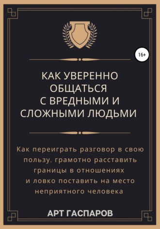 Арт Гаспаров. Как уверенно общаться с вредными и сложными людьми