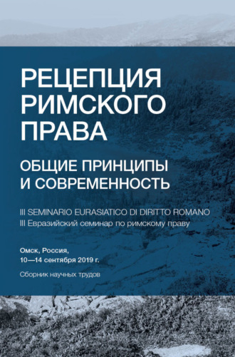Обложка книги «Рецепция римского права. Общие принципы и современность. III Евразийский семинар по римскому праву. Омск, Россия, 10-14 сентября 2019 г.»