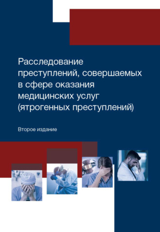 Обложка книги «Расследование преступлений, совершаемых в сфере оказания медицинских услуг (ятрогенных преступлений)»
