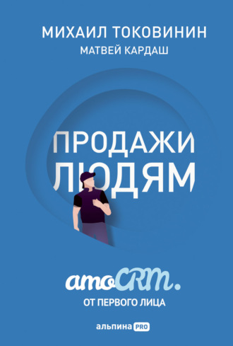 Михаил Токовинин. Продажи людям: amoCRM от первого лица