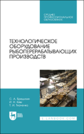 С. А. Бредихин. Технологическое оборудование рыбоперерабатывающих производств. Учебник для СПО