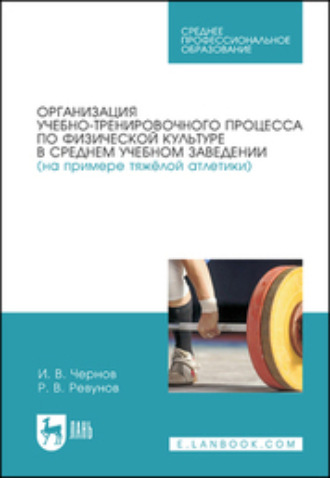 Р. В. Ревунов. Организация учебно-тренировочного процесса по физической культуре в среднем учебном заведении (на примере тяжёлой атлетики). Учебное пособие для СПО