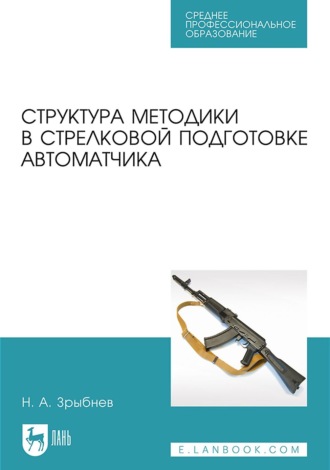 Н. А. Зрыбнев. Структура методики в стрелковой подготовке автоматчика. Учебное пособие для СПО