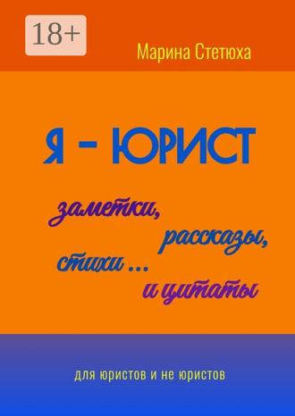 Обложка книги «Я – юрист: заметки, рассказы, стихи… и цитаты. Для юристов и не юристов»