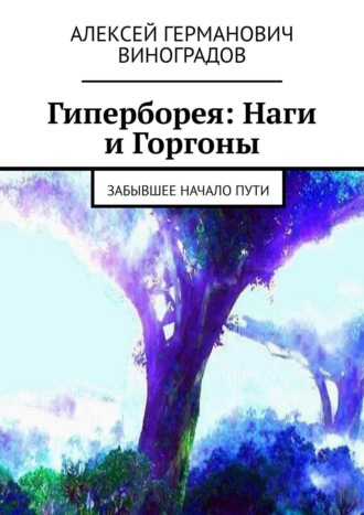 Алексей Германович Виноградов. Гиперборея: Наги и Горгоны. Забывшее начало пути