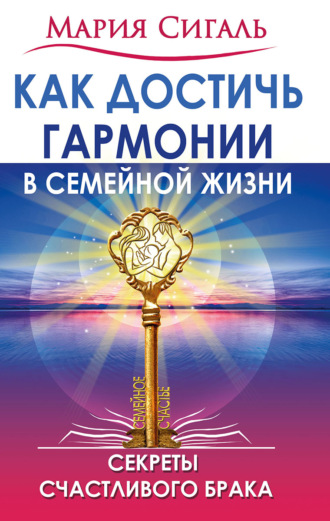 Обложка книги «Как достичь гармонии в семейной жизни. Секреты счастливого брака»