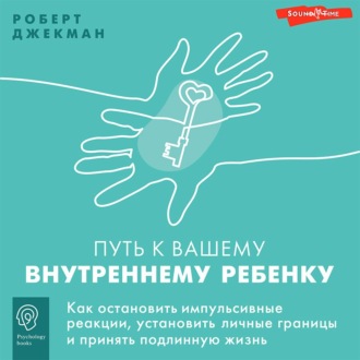 Обложка книги «Путь к вашему внутреннему ребенку. Как остановить импульсивные реакции, установить личные границы и принять подлинную жизнь»