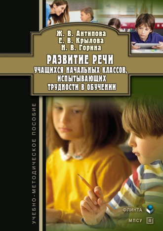 Ж. В. Антипова. Развитие речи учащихся начальных классов, испытывающих трудности в обучении. Учебно-методическое пособие