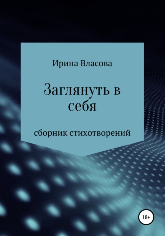 Ирина Владимировна Власова. Заглянуть в себя. Сборник стихотворений