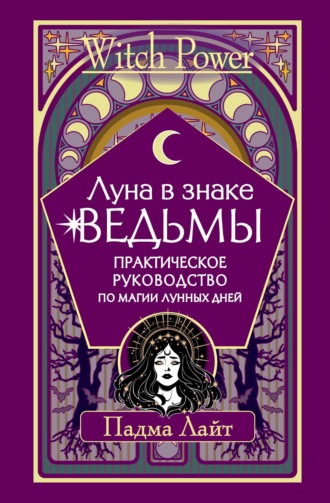 Луна в знаке ведьмы. Практическое руководство по магии лунных дней. Падма Лайт