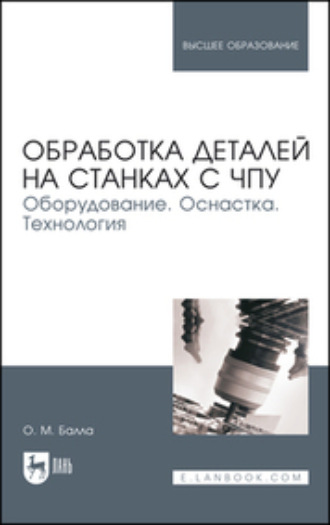 О. М. Балла. Обработка деталей на станках с ЧПУ. Оборудование. Оснастка. Технология