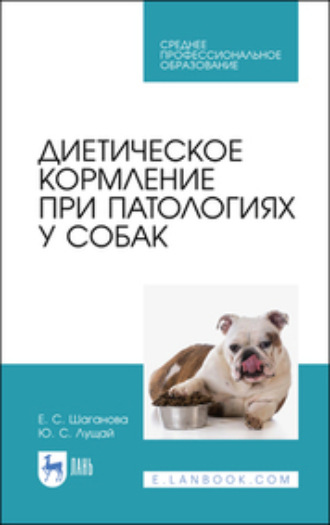 Ю. С. Лущай. Диетическое кормление при патологиях у собак. Учебное пособие для СПО